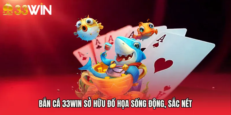 Bắn cá 33WIN sở hữu đồ họa sống động, sắc nét