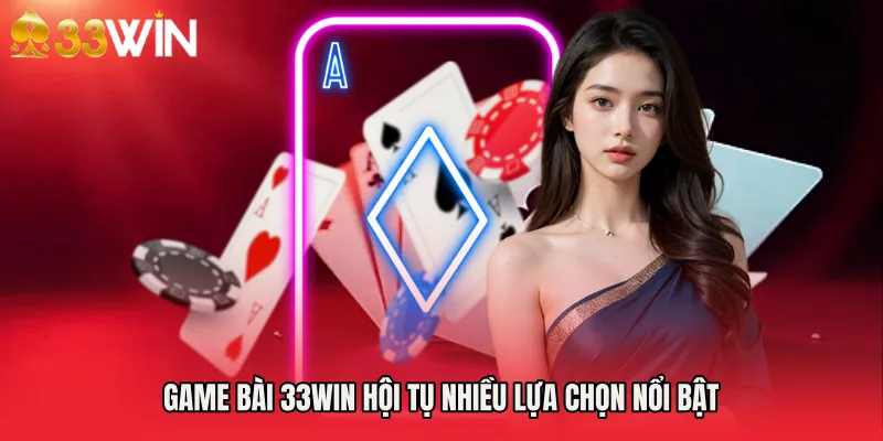 Game bài 33WIN hội tụ nhiều lựa chọn nổi bật