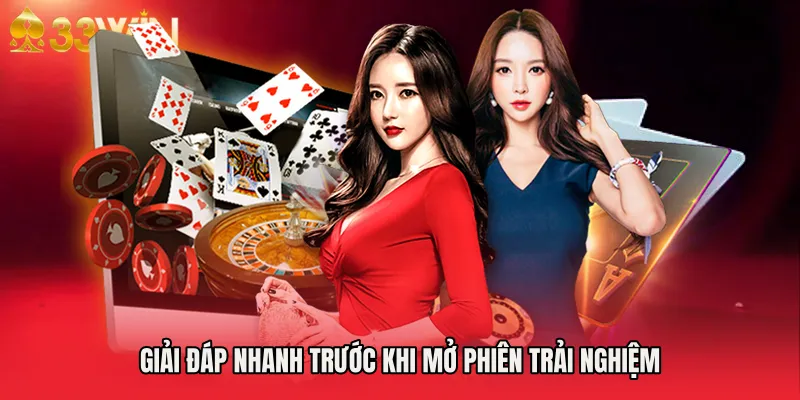 Giải đáp nhanh trước khi mở phiên trải nghiệm
