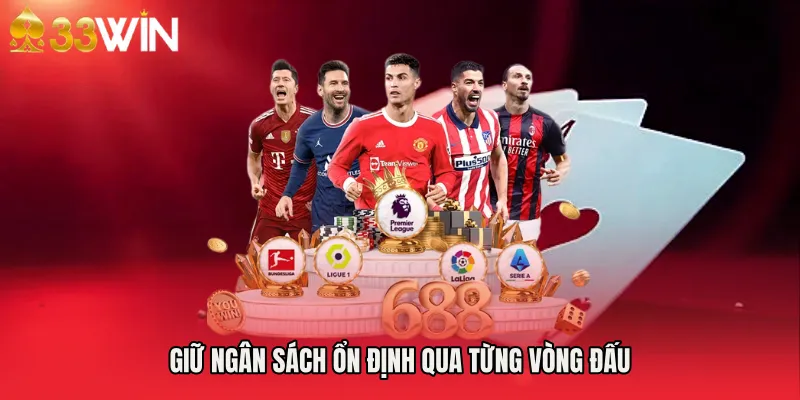 Giữ ngân sách ổn định qua từng vòng đấu