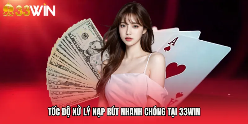 Tốc độ xử lý nạp rút nhanh chóng tại 33WIN