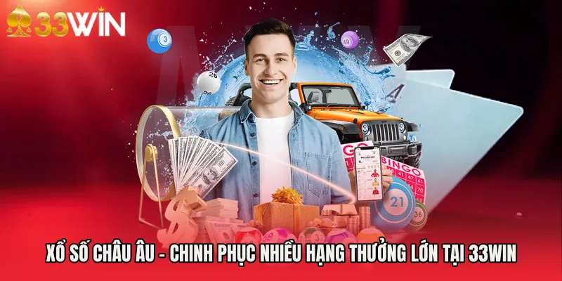 Xổ Số Châu Âu - Chinh Phục Nhiều Hạng Thưởng Lớn Tại 33WIN